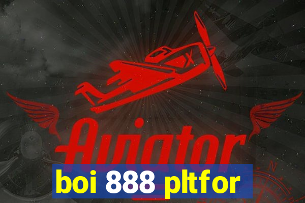 boi 888 pltfor